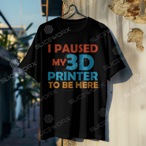 SLICEWORX 3D Printing Meme Shirts - I Paused My 3D Printer To be Here! -Unisex