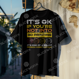 SLICEWORX 3D Printing Meme Shirts -"It's ok if you are not into 3D Printing"- Unisex