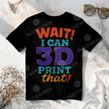 SLICEWORX 3D Printing Meme Shirts - WAIT I CAN 3D PRINT THAT -Unisex