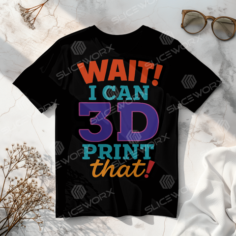 SLICEWORX 3D Printing Meme Shirts - WAIT I CAN 3D PRINT THAT -Unisex